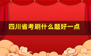 四川省考刷什么题好一点