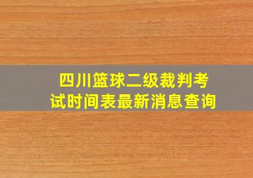 四川篮球二级裁判考试时间表最新消息查询