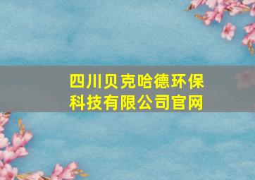 四川贝克哈德环保科技有限公司官网