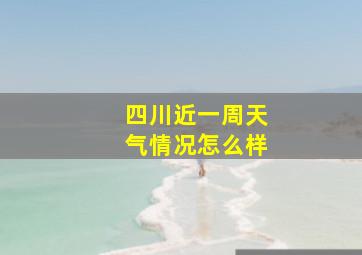 四川近一周天气情况怎么样