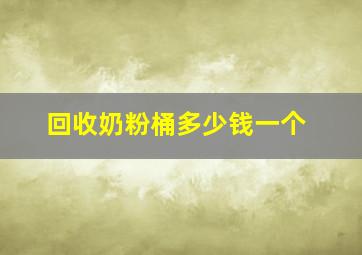 回收奶粉桶多少钱一个