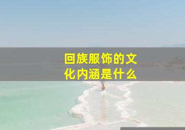 回族服饰的文化内涵是什么