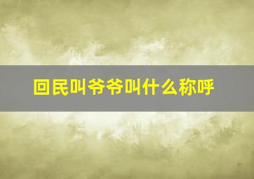 回民叫爷爷叫什么称呼