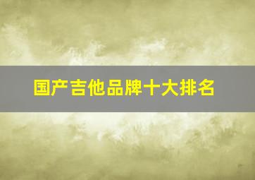 国产吉他品牌十大排名