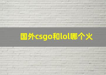 国外csgo和lol哪个火