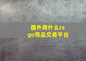 国外用什么csgo饰品交易平台