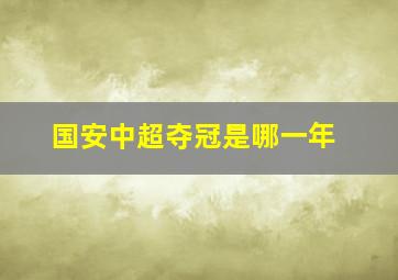 国安中超夺冠是哪一年