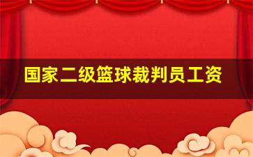 国家二级篮球裁判员工资