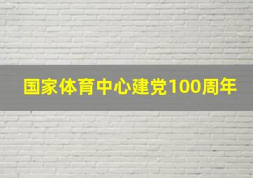 国家体育中心建党100周年