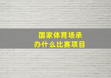 国家体育场承办什么比赛项目