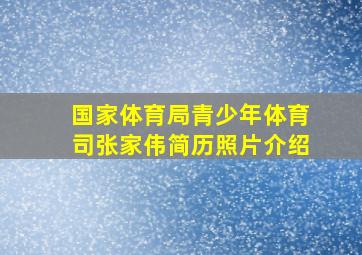 国家体育局青少年体育司张家伟简历照片介绍