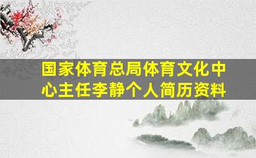 国家体育总局体育文化中心主任李静个人简历资料