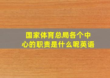 国家体育总局各个中心的职责是什么呢英语