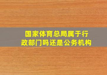 国家体育总局属于行政部门吗还是公务机构