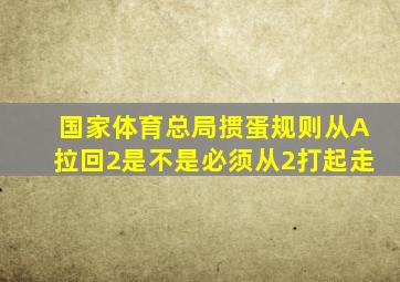 国家体育总局掼蛋规则从A拉回2是不是必须从2打起走