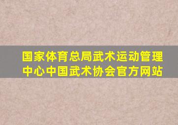 国家体育总局武术运动管理中心中国武术协会官方网站