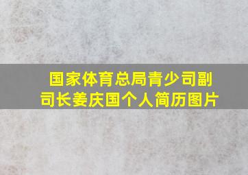 国家体育总局青少司副司长姜庆国个人简历图片