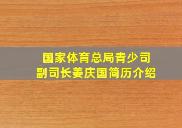 国家体育总局青少司副司长姜庆国简历介绍