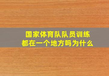 国家体育队队员训练都在一个地方吗为什么