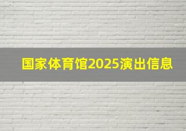 国家体育馆2025演出信息