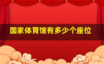 国家体育馆有多少个座位