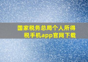 国家税务总局个人所得税手机app官网下载