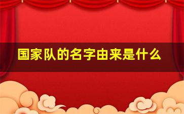 国家队的名字由来是什么