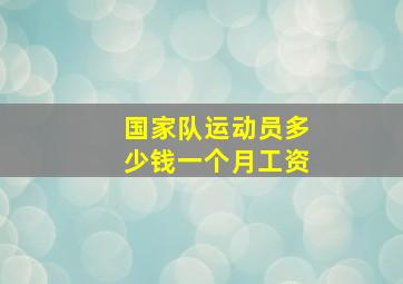 国家队运动员多少钱一个月工资