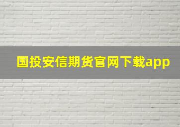 国投安信期货官网下载app