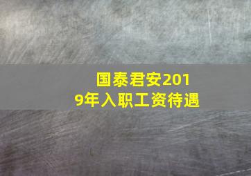 国泰君安2019年入职工资待遇