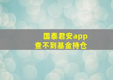 国泰君安app查不到基金持仓