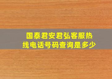 国泰君安君弘客服热线电话号码查询是多少