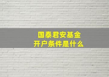 国泰君安基金开户条件是什么