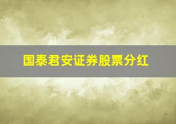 国泰君安证券股票分红