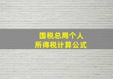 国税总局个人所得税计算公式