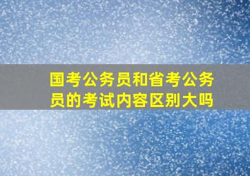 国考公务员和省考公务员的考试内容区别大吗