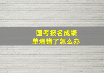 国考报名成绩单填错了怎么办