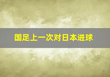 国足上一次对日本进球