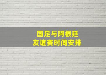 国足与阿根廷友谊赛时间安排