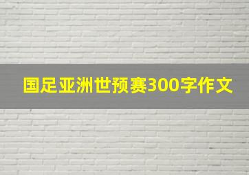 国足亚洲世预赛300字作文