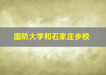 国防大学和石家庄步校