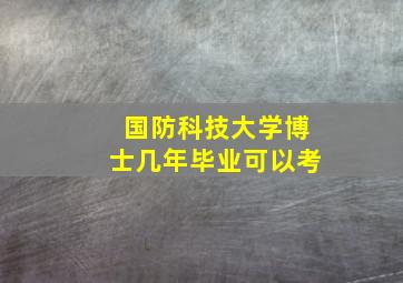 国防科技大学博士几年毕业可以考