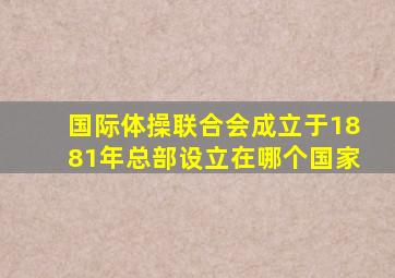 国际体操联合会成立于1881年总部设立在哪个国家