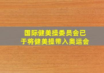 国际健美操委员会已于将健美操带入奥运会