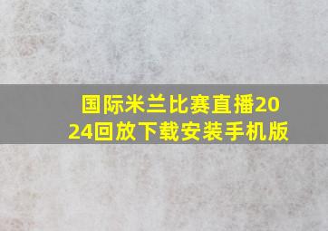 国际米兰比赛直播2024回放下载安装手机版