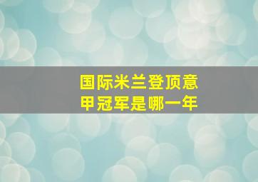 国际米兰登顶意甲冠军是哪一年