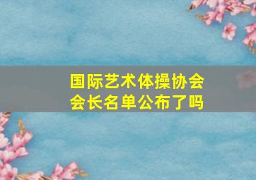 国际艺术体操协会会长名单公布了吗