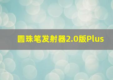 圆珠笔发射器2.0版Plus