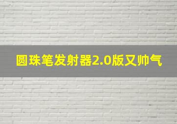 圆珠笔发射器2.0版又帅气