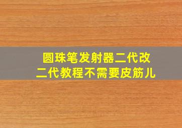 圆珠笔发射器二代改二代教程不需要皮筋儿